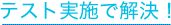 テスト実施で解決！