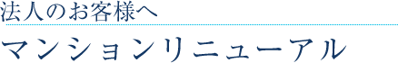 法人のお客様へ マンションリニューアル